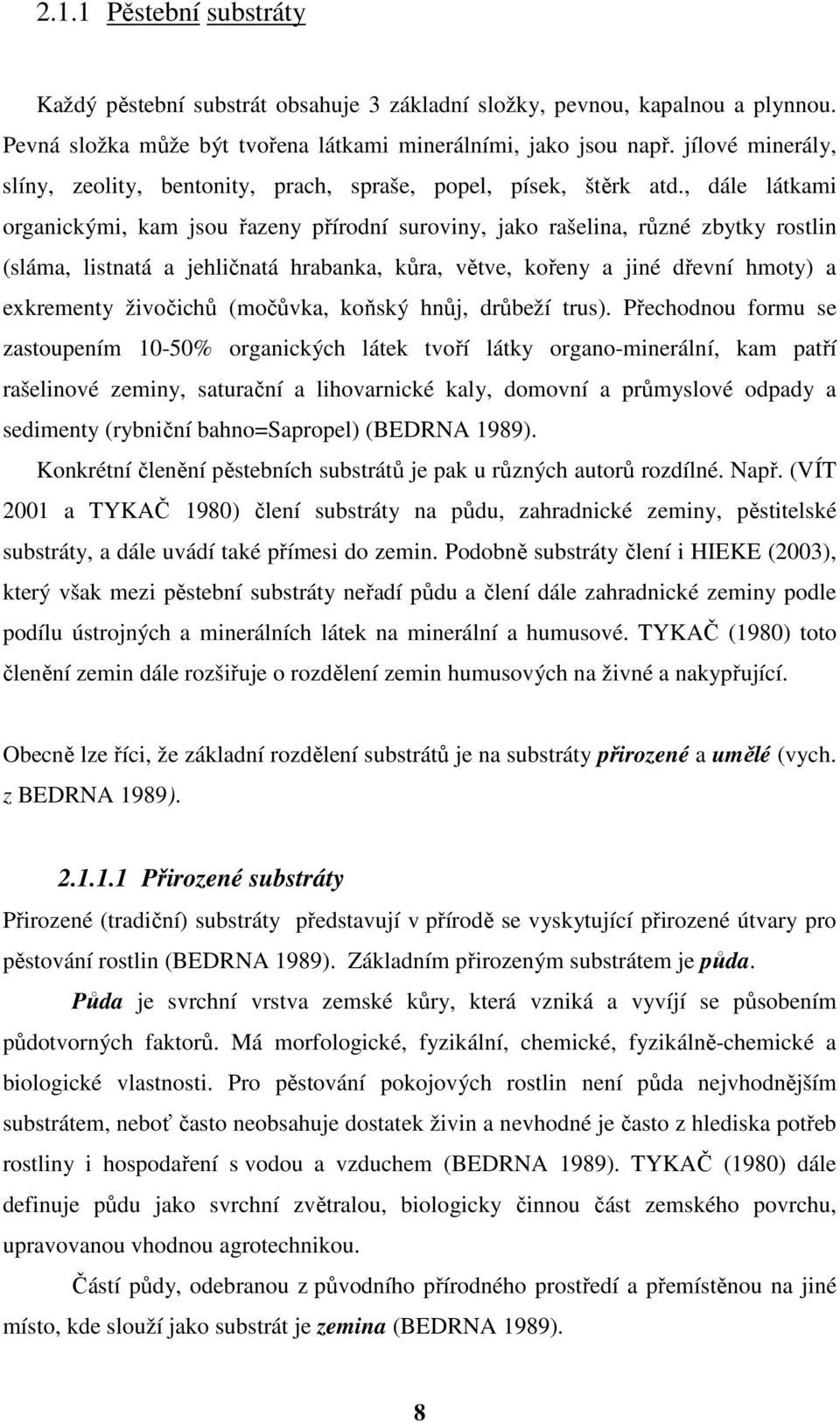 , dále látkami organickými, kam jsou řazeny přírodní suroviny, jako rašelina, různé zbytky rostlin (sláma, listnatá a jehličnatá hrabanka, kůra, větve, kořeny a jiné dřevní hmoty) a exkrementy
