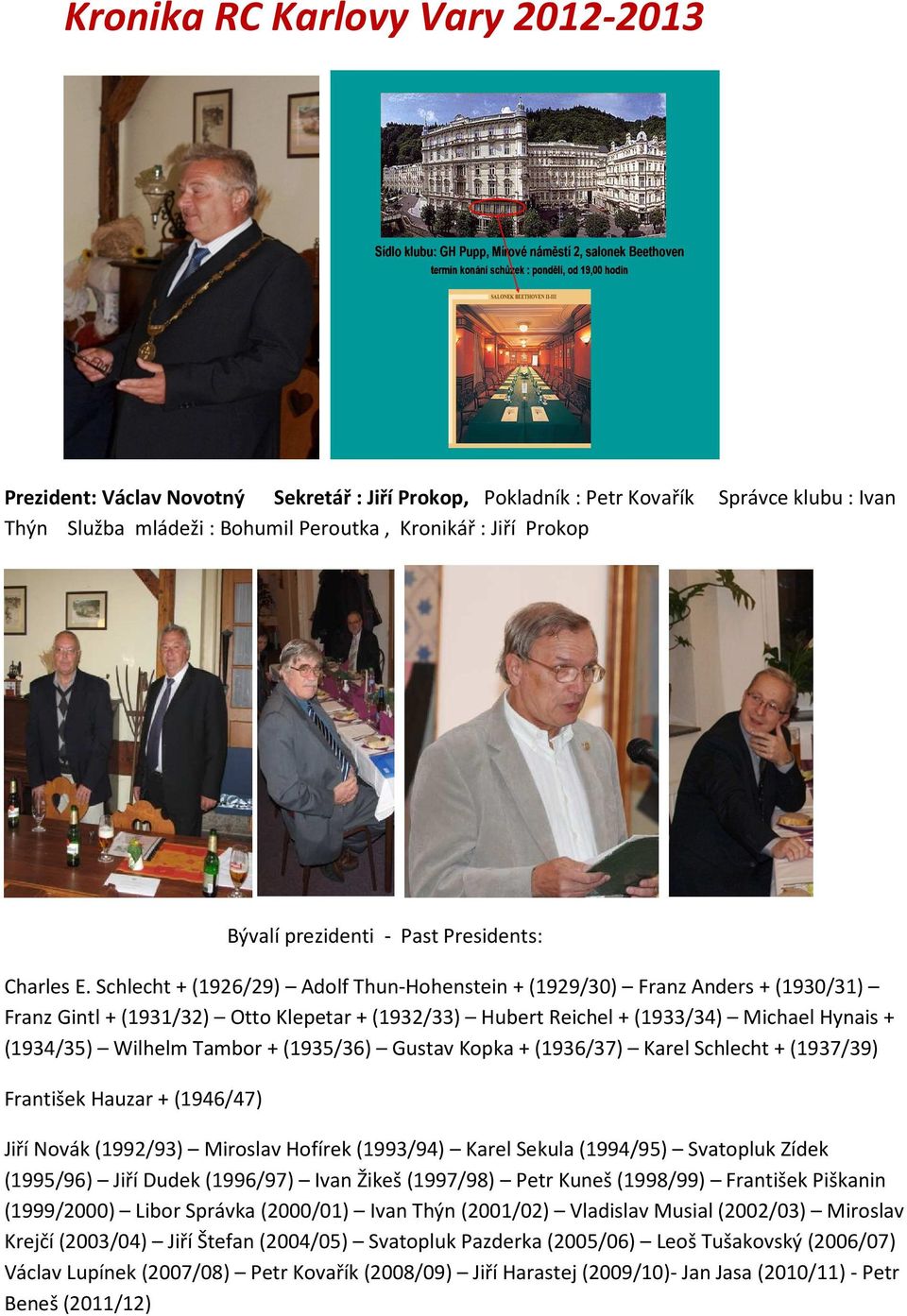 Schlecht + (1926/29) Adolf Thun-Hohenstein + (1929/30) Franz Anders + (1930/31) Franz Gintl + (1931/32) Otto Klepetar + (1932/33) Hubert Reichel + (1933/34) Michael Hynais + (1934/35) Wilhelm Tambor