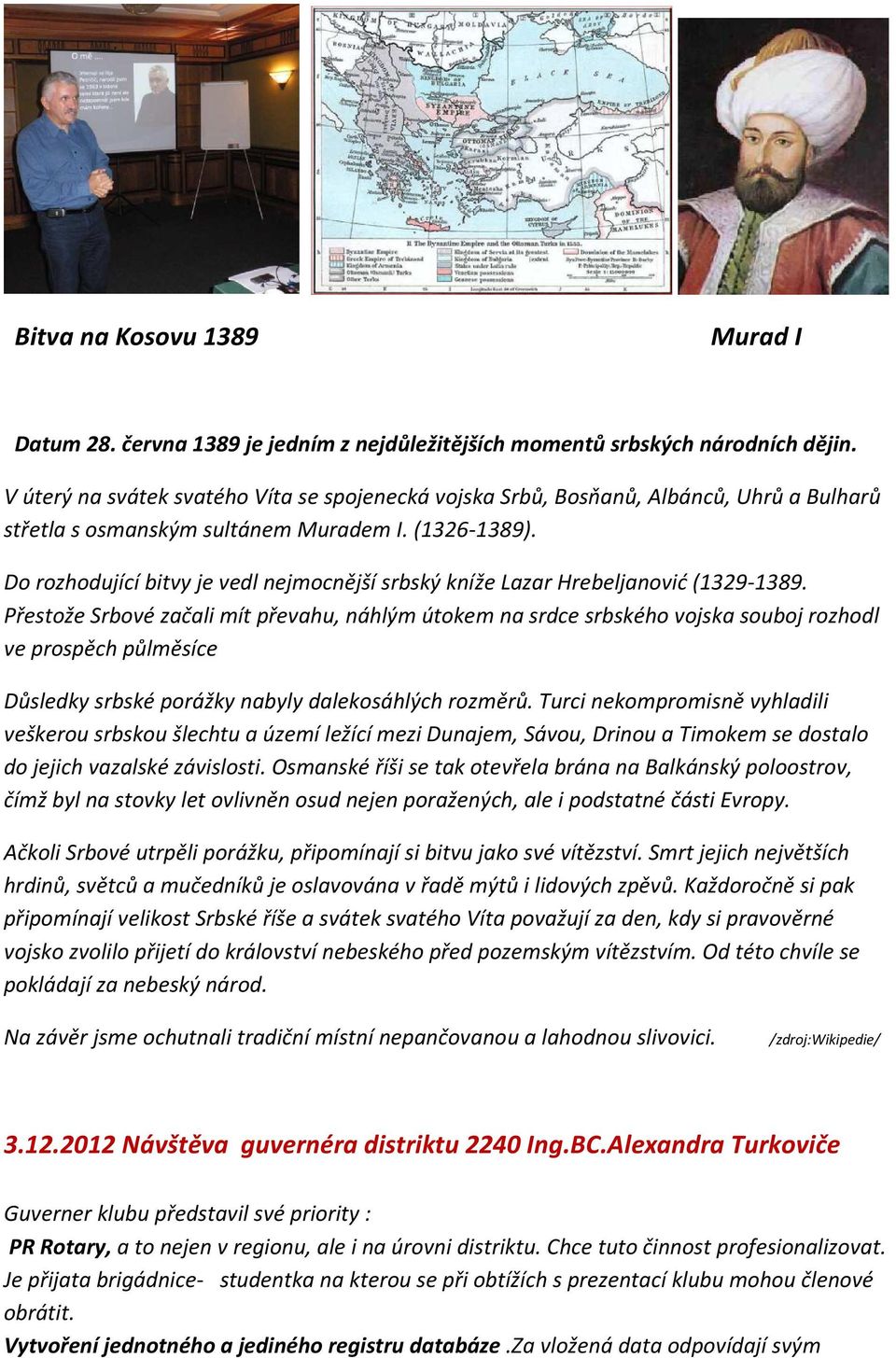 Do rozhodující bitvy je vedl nejmocnější srbský kníže Lazar Hrebeljanović (1329-1389.