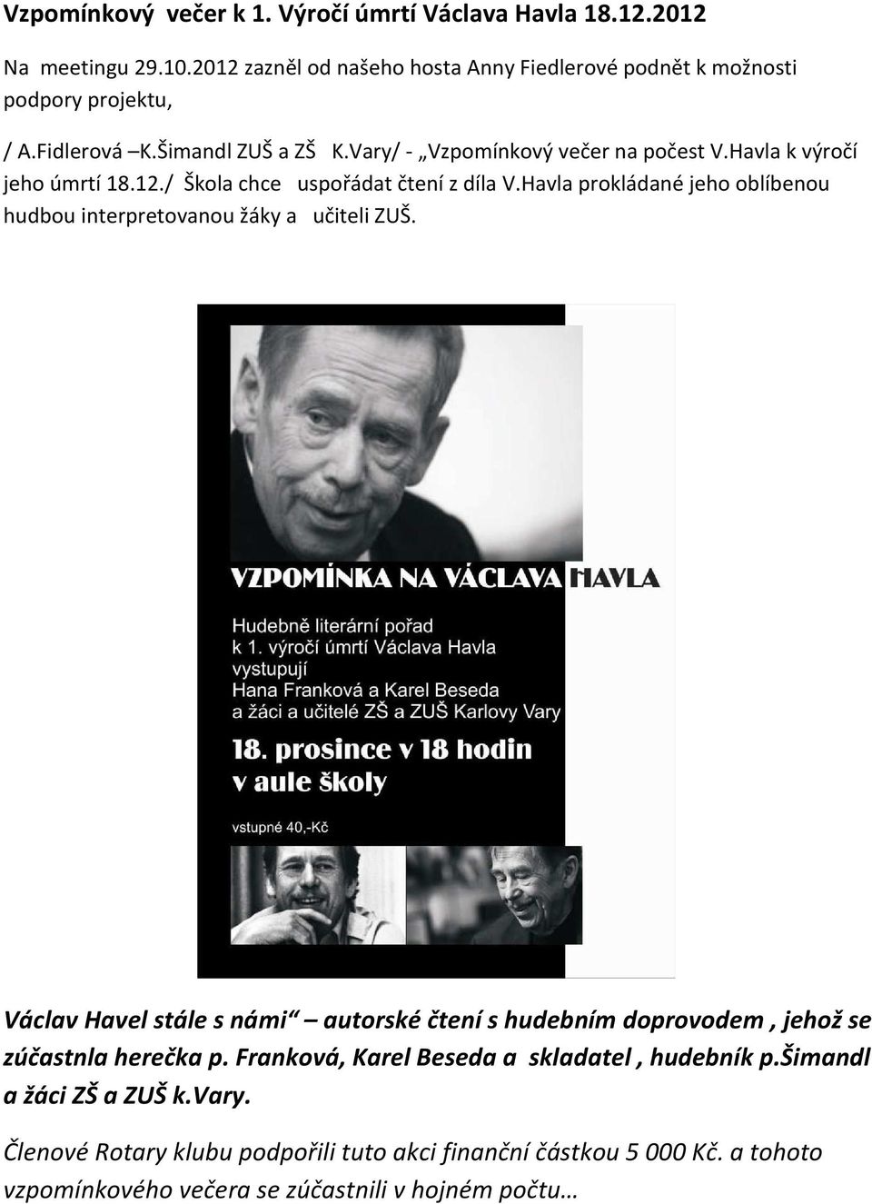 Havla prokládané jeho oblíbenou hudbou interpretovanou žáky a učiteli ZUŠ. Václav Havel stále s námi autorské čtení s hudebním doprovodem, jehož se zúčastnla herečka p.