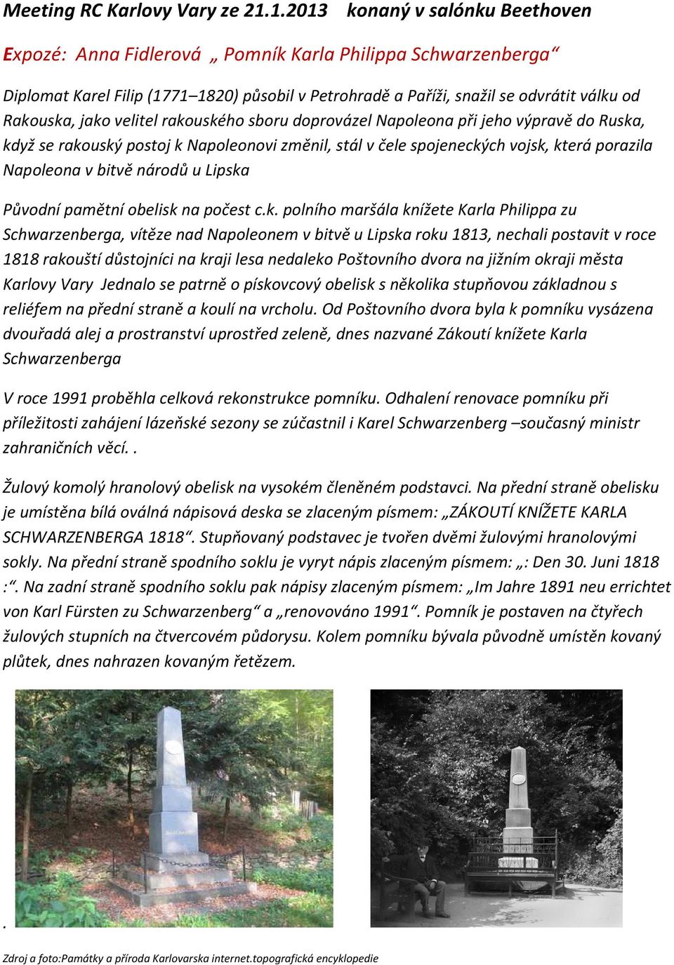 jako velitel rakouského sboru doprovázel Napoleona při jeho výpravě do Ruska, když se rakouský postoj k Napoleonovi změnil, stál v čele spojeneckých vojsk, která porazila Napoleona v bitvě národů u