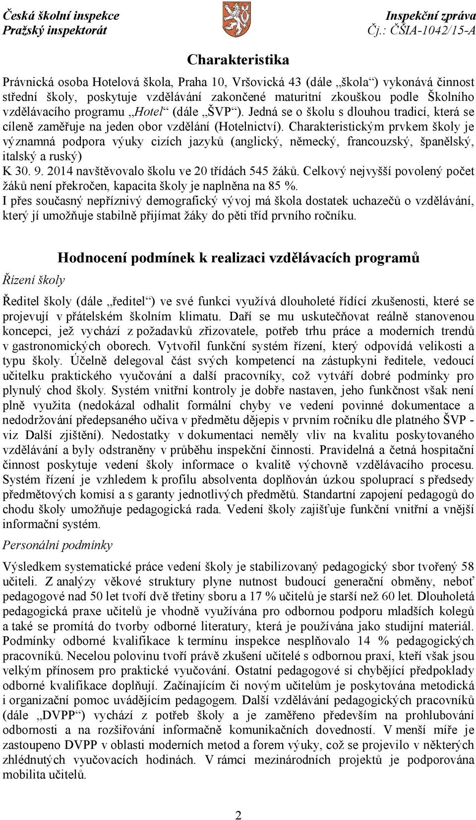 Charakteristickým prvkem školy je významná podpora výuky cizích jazyků (anglický, německý, francouzský, španělský, italský a ruský) K 30. 9. 2014 navštěvovalo školu ve 20 třídách 545 žáků.