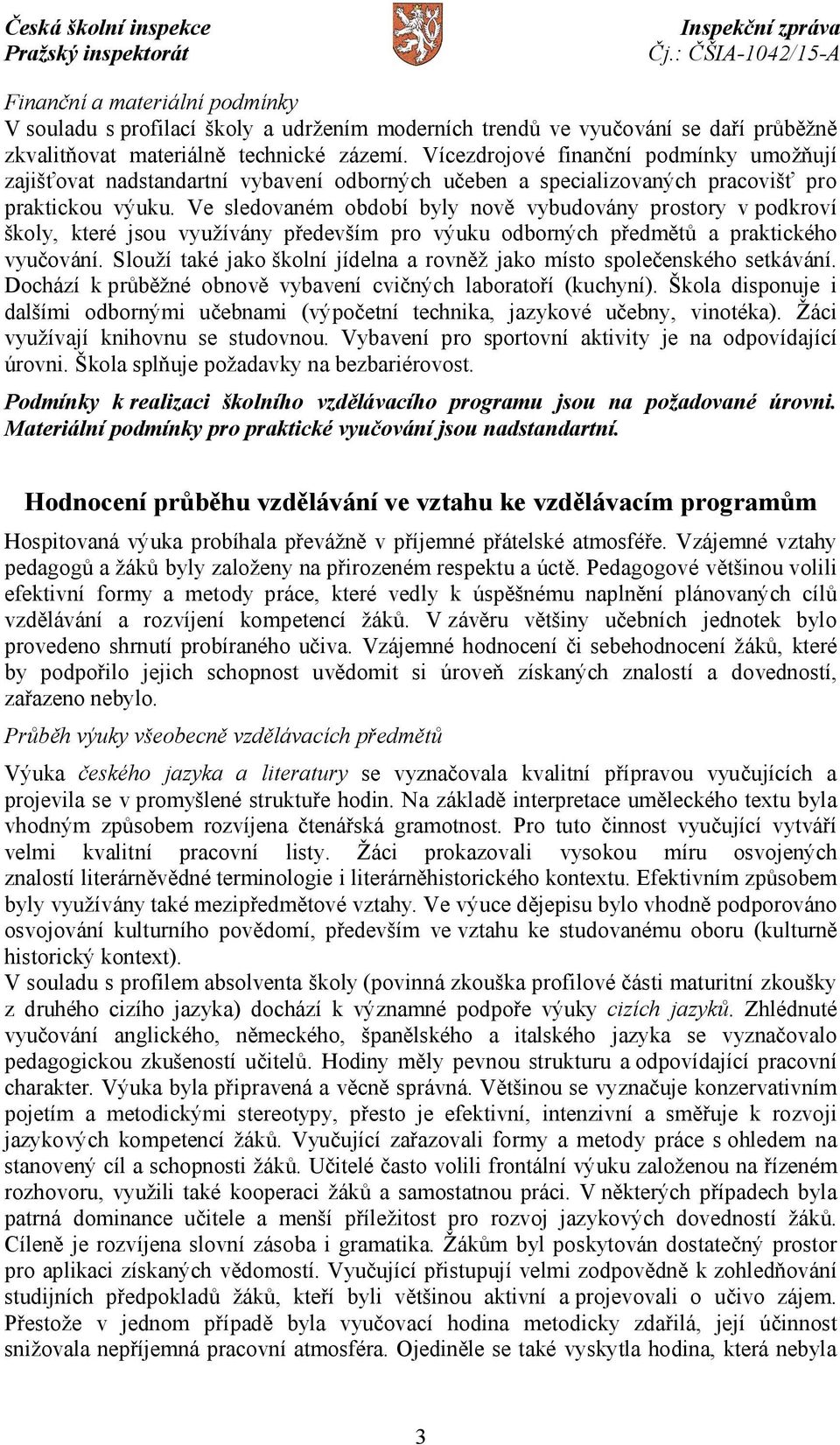 Ve sledovaném období byly nově vybudovány prostory vpodkroví školy, které jsou využívány především pro výuku odborných předmětů a praktického vyučování.