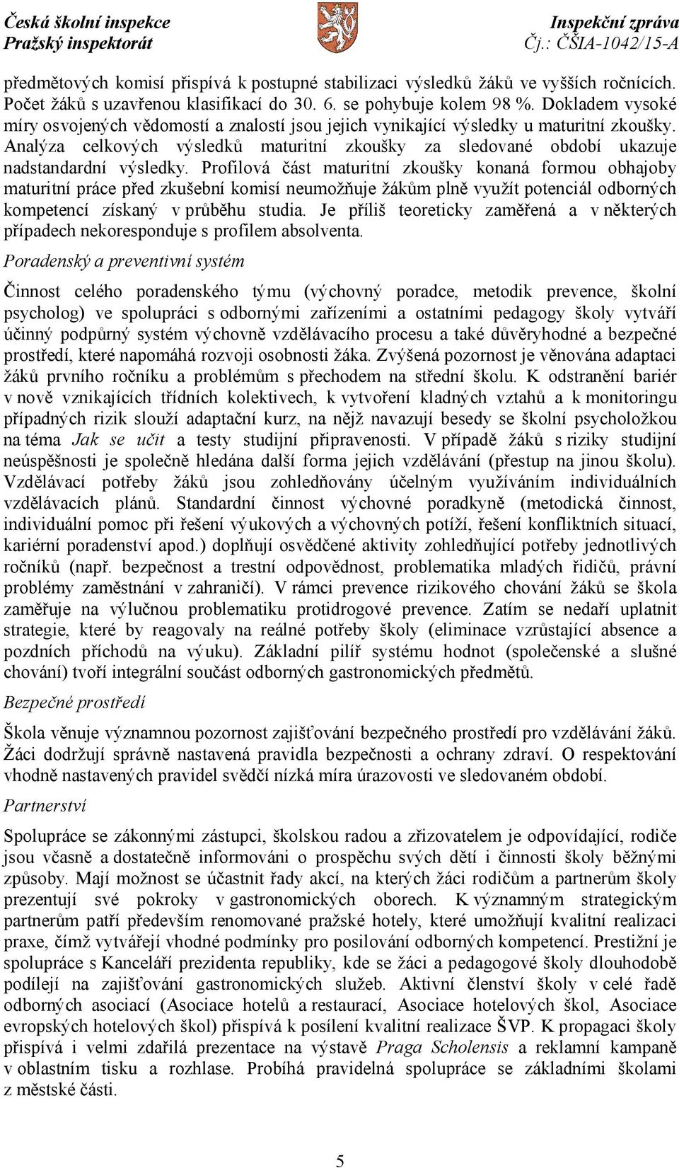 Analýza celkových výsledků maturitní zkoušky za sledované období ukazuje nadstandardní výsledky.