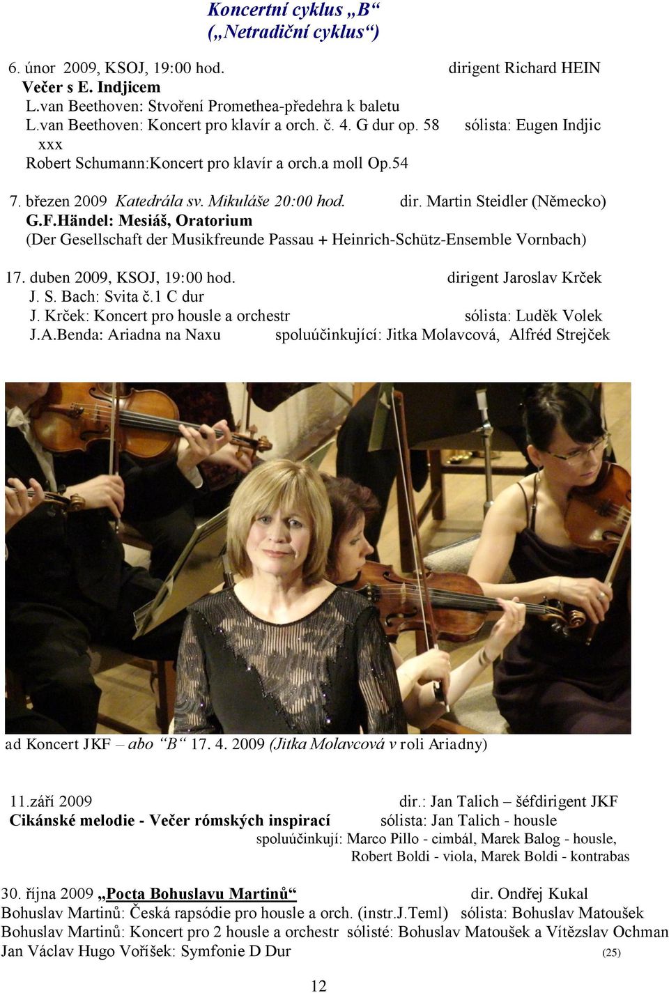 Martin Steidler (Německo) G.F.Händel: Mesiáš, Oratorium (Der Gesellschaft der Musikfreunde Passau + Heinrich-Schütz-Ensemble Vornbach) 17. duben 2009, KSOJ, 19:00 hod. dirigent Jaroslav Krček J. S. Bach: Svita č.
