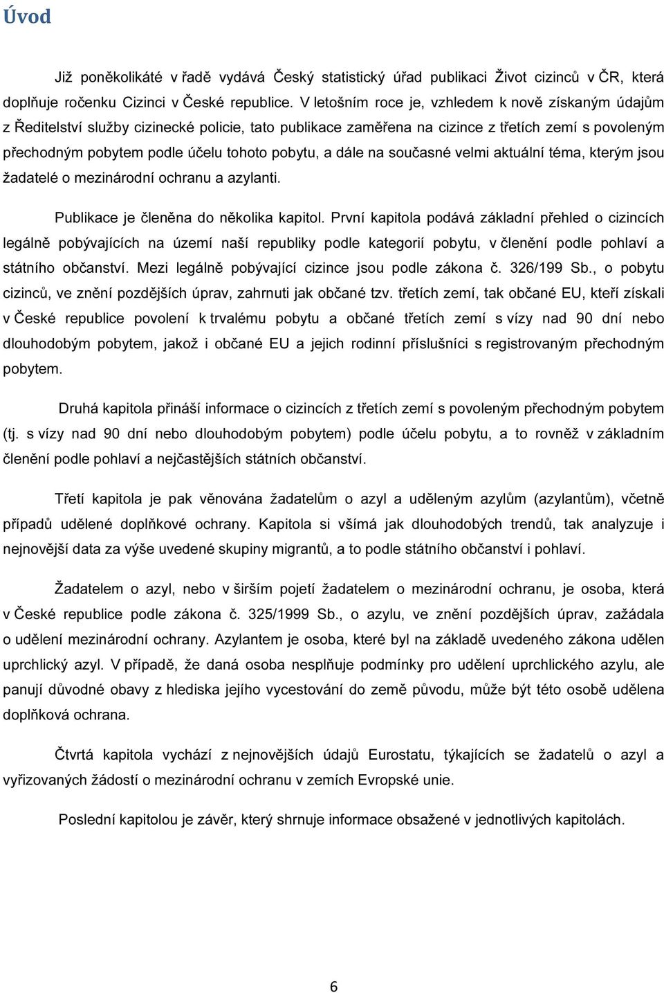 a dále na současné velmi aktuální téma, kterým jsou žadatelé o mezinárodní ochranu a azylanti. Publikace je členěna do několika kapitol.