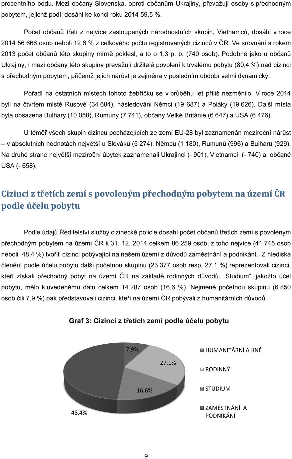 Ve srovnání s rokem 2013 počet občanů této skupiny mírně poklesl, a to o 1,3 p. b. (740 osob).