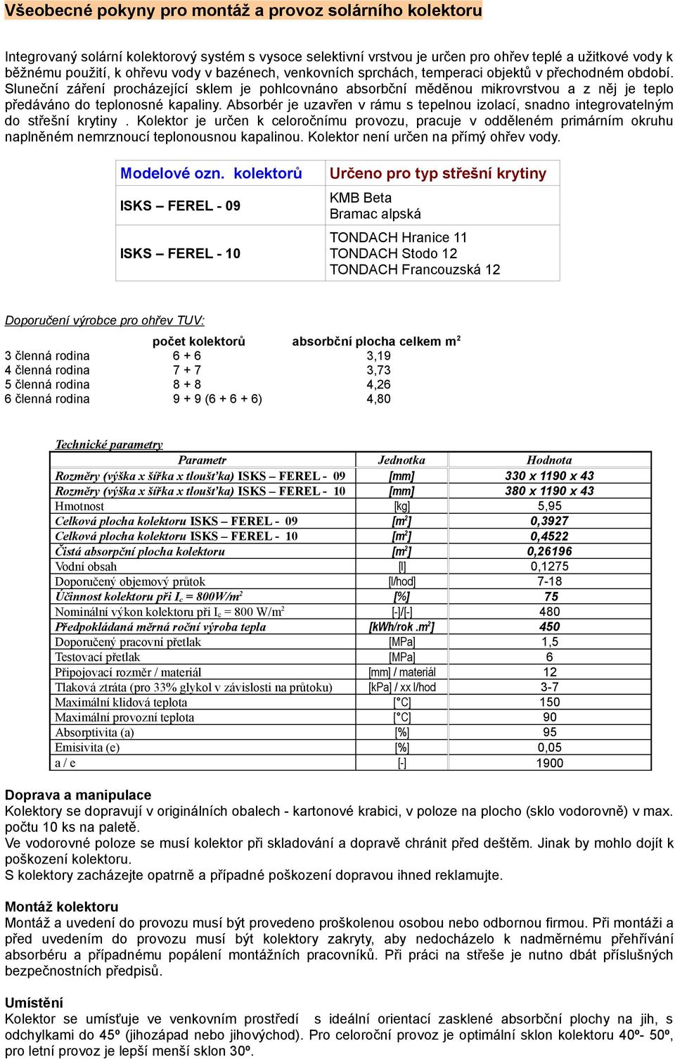 Sluneční záření procházející sklem je pohlcovnáno absorbční měděnou mikrovrstvou a z něj je teplo předáváno do teplonosné kapaliny.