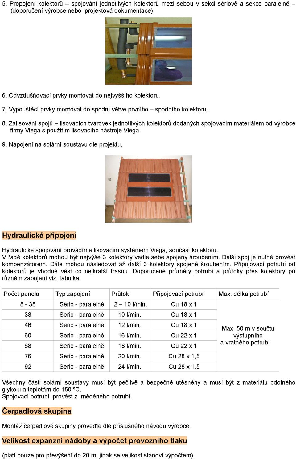 Zalisování spojů lisovacích tvarovek jednotlivých kolektorů dodaných spojovacím materiálem od výrobce firmy Viega s použitím lisovacího nástroje Viega. 9. Napojení na solární soustavu dle projektu.