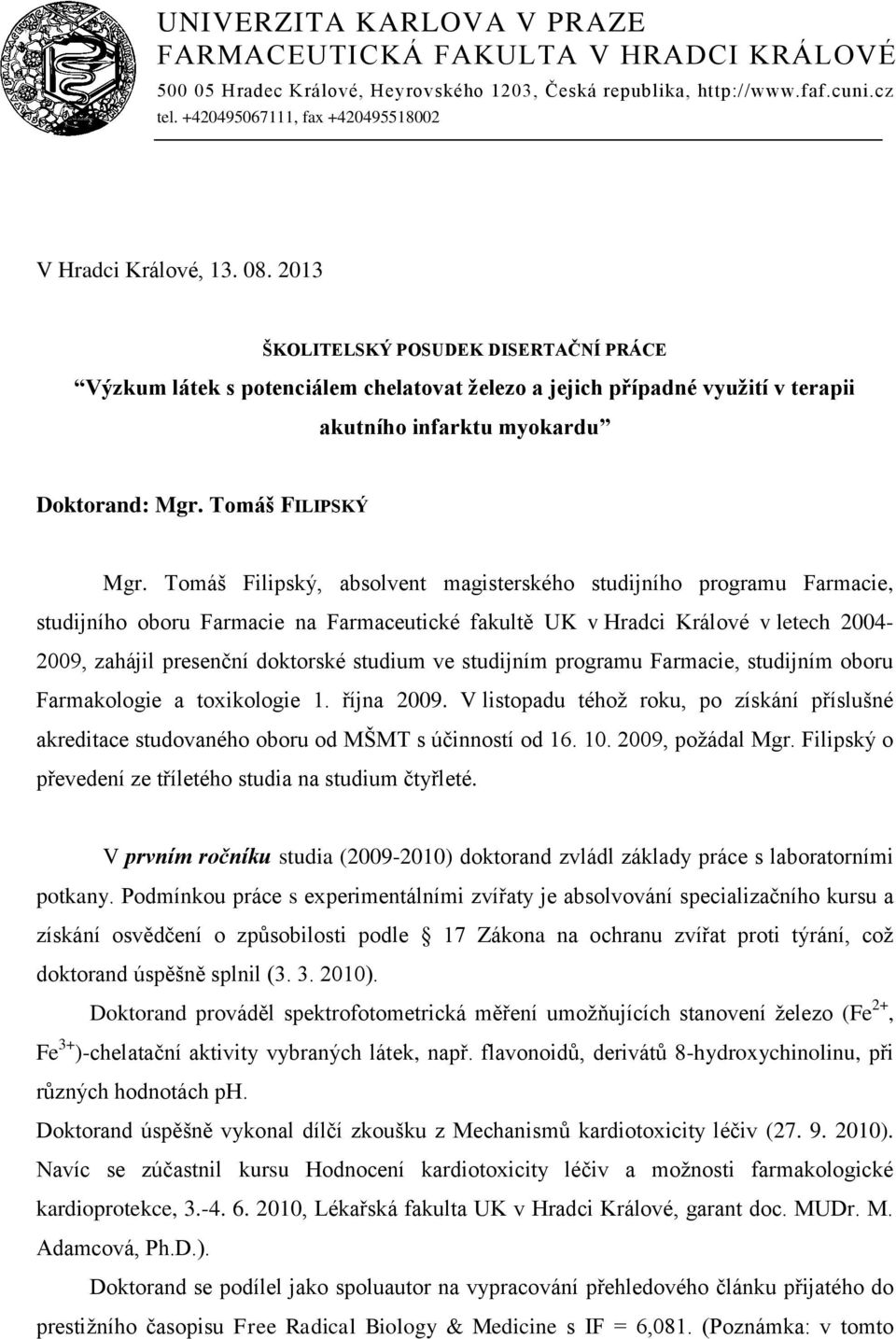 2013 ŠKOLITELSKÝ POSUDEK DISERTAČNÍ PRÁCE Výzkum látek s potenciálem chelatovat železo a jejich případné využití v terapii akutního infarktu myokardu Doktorand: Mgr. Tomáš FILIPSKÝ Mgr.