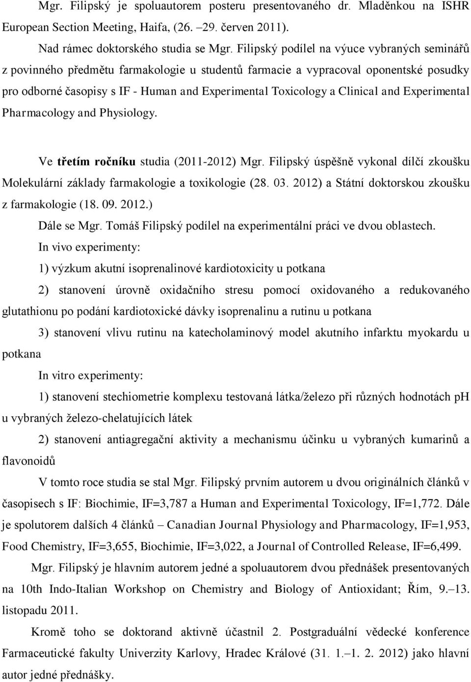 Clinical and Experimental Pharmacology and Physiology. Ve třetím ročníku studia (2011-2012) Mgr. Filipský úspěšně vykonal dílčí zkoušku Molekulární základy farmakologie a toxikologie (28. 03.