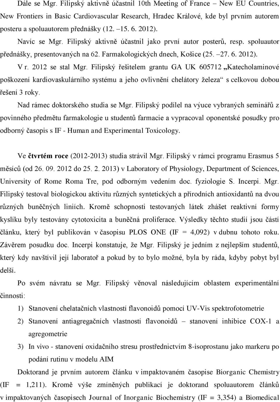 2012). Navíc se Mgr. Filipský aktivně účastnil jako první autor posterů, resp. spoluautor přednášky, presentovaných na 62. Farmakologických dnech, Košice (25. 27. 6. 2012). V r. 2012 se stal Mgr.