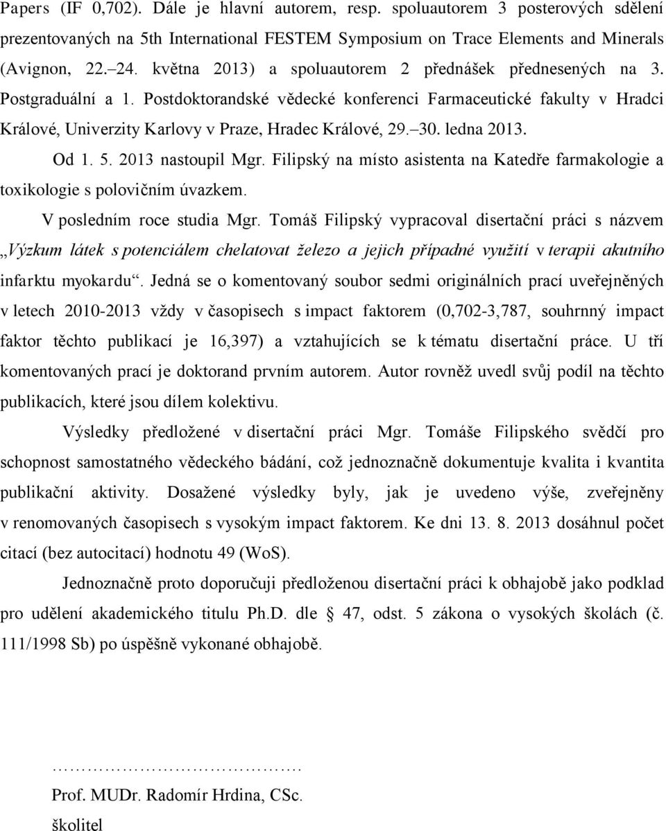 Postdoktorandské vědecké konferenci Farmaceutické fakulty v Hradci Králové, Univerzity Karlovy v Praze, Hradec Králové, 29. 30. ledna 2013. Od 1. 5. 2013 nastoupil Mgr.