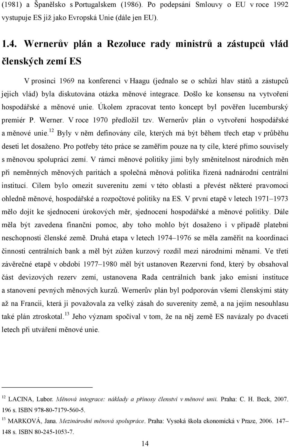 integrace. Došlo ke konsensu na vytvoření hospodářské a měnové unie. Úkolem zpracovat tento koncept byl pověřen lucemburský premiér P. Werner. V roce 1970 předložil tzv.