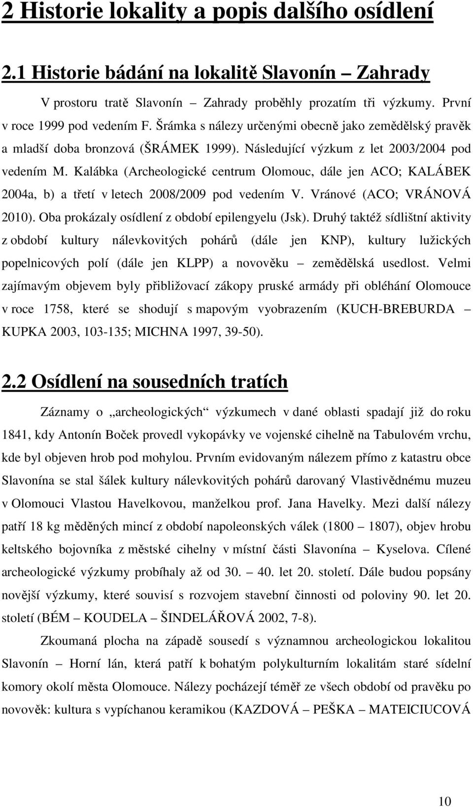 Kalábka (Archeologické centrum Olomouc, dále jen ACO; KALÁBEK 2004a, b) a třetí v letech 2008/2009 pod vedením V. Vránové (ACO; VRÁNOVÁ 2010). Oba prokázaly osídlení z období epilengyelu (Jsk).