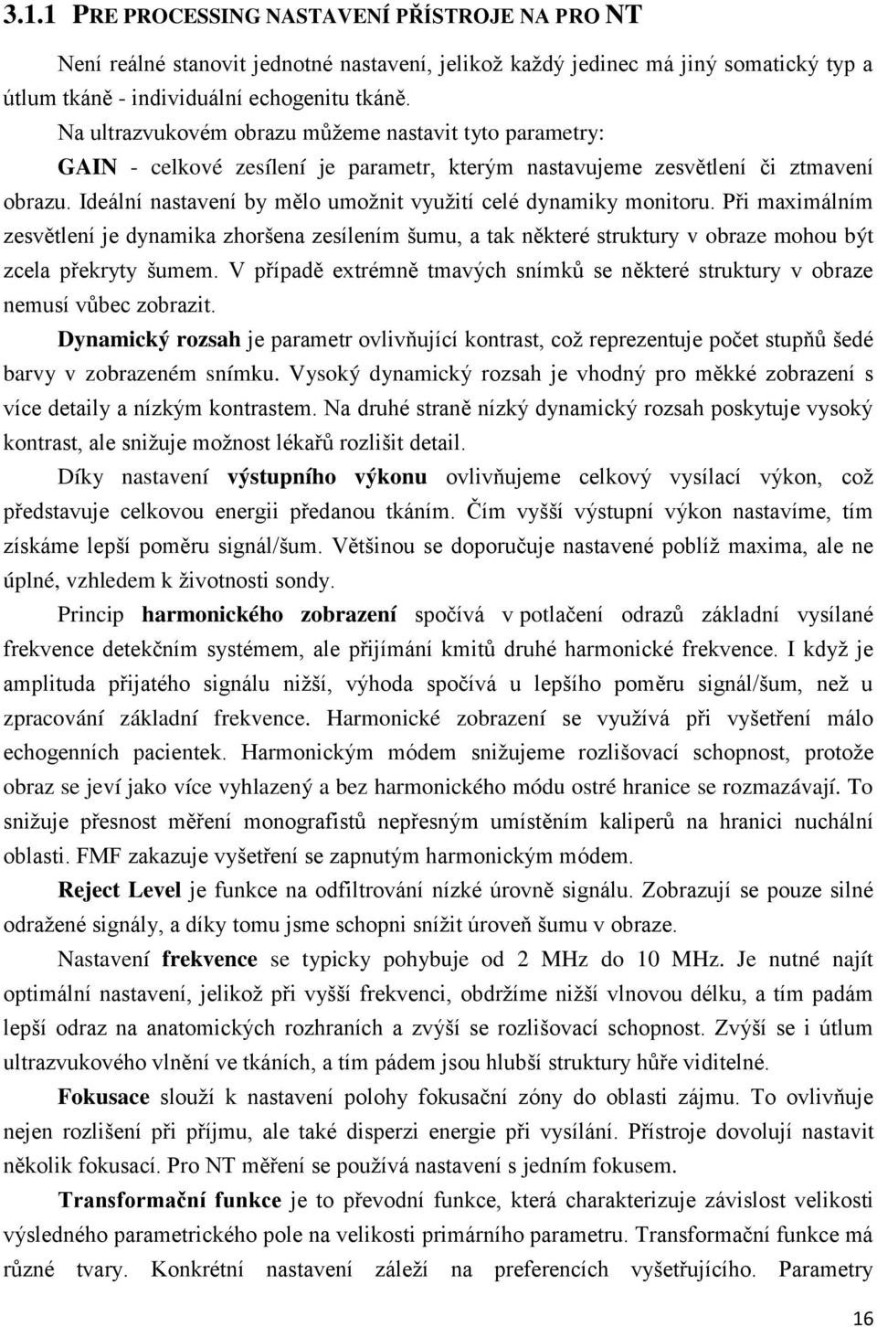 Ideální nastavení by mělo umožnit využití celé dynamiky monitoru. Při maximálním zesvětlení je dynamika zhoršena zesílením šumu, a tak některé struktury v obraze mohou být zcela překryty šumem.