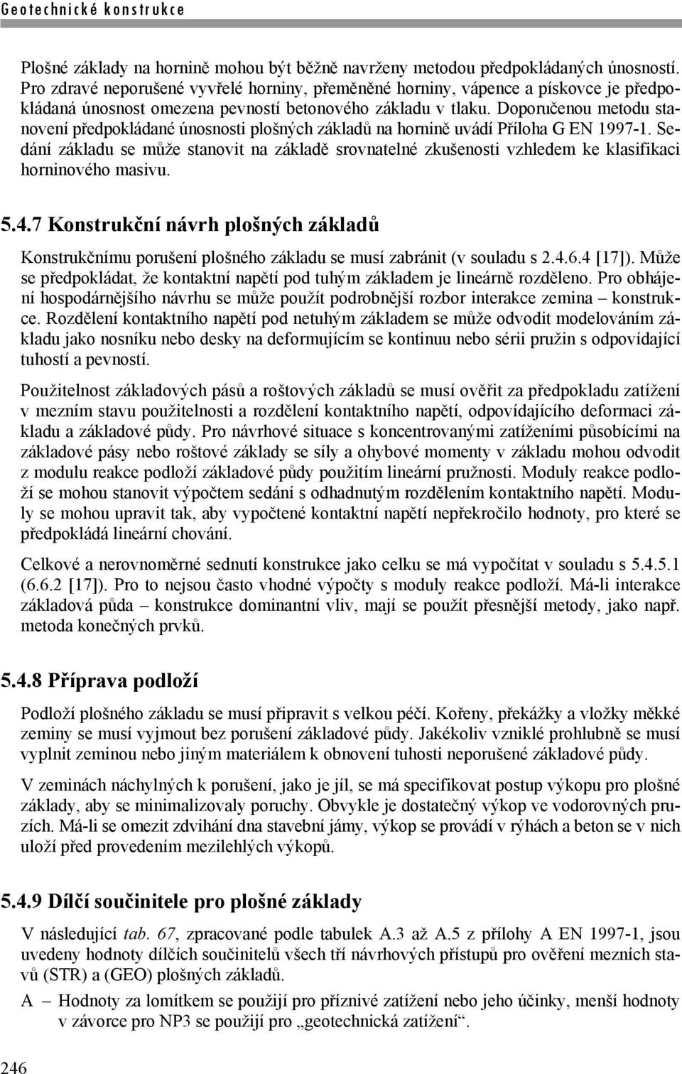 Doporučenou metodu stanovení předpokládané únosnosti plošných základů na hornině uvádí Příloha G EN 1997-1.