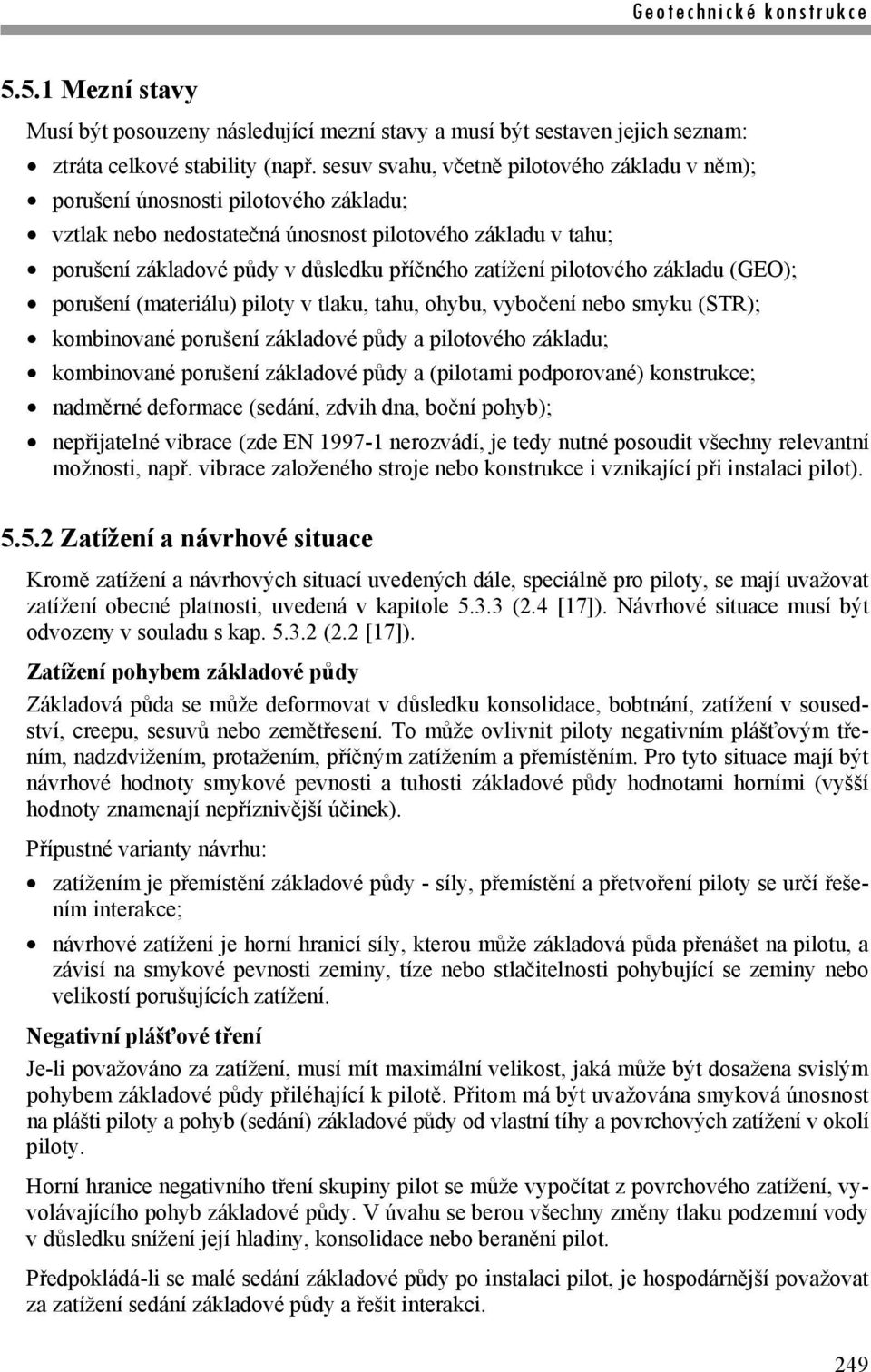 pilotového základu (GEO); porušení (materiálu) piloty v tlaku, tahu, ohybu, vybočení nebo smyku (STR); kombinované porušení základové půdy a pilotového základu; kombinované porušení základové půdy a