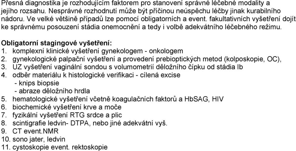 Obligatorní stagingové vyšetření: 1. komplexní klinické vyšetření gynekologem - onkologem 2. gynekologické palpační vyšetření a provedení prebioptických metod (kolposkopie, OC), 3.