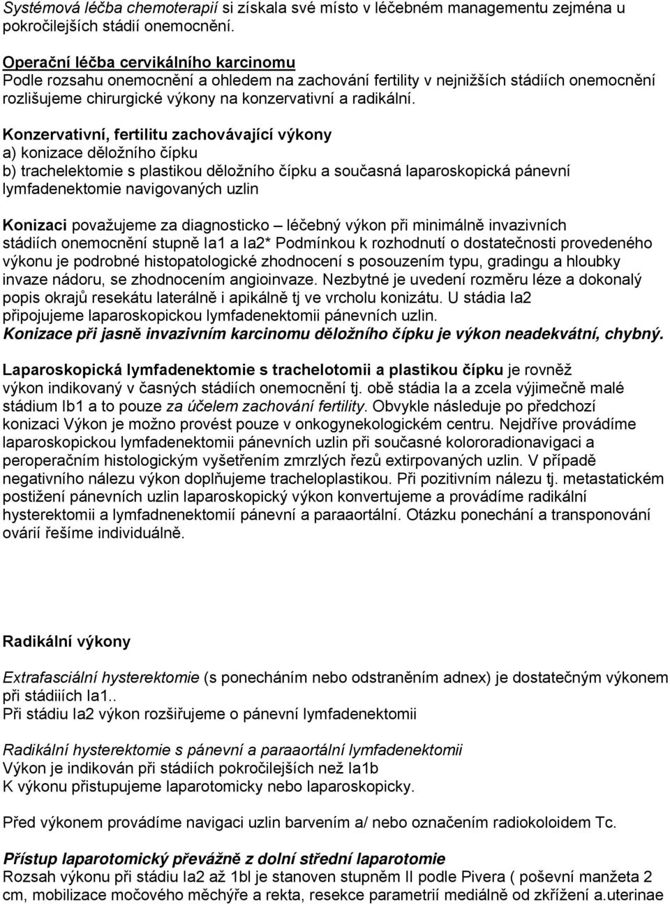 Konzervativní, fertilitu zachovávající výkony a) konizace děložního čípku b) trachelektomie s plastikou děložního čípku a současná laparoskopická pánevní lymfadenektomie navigovaných uzlin Konizaci