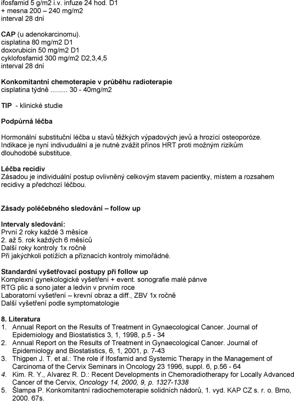 .. 30-40mg/m2 TIP - klinické studie Podpůrná léčba Hormonální substituční léčba u stavů těžkých výpadových jevů a hrozící osteoporóze.