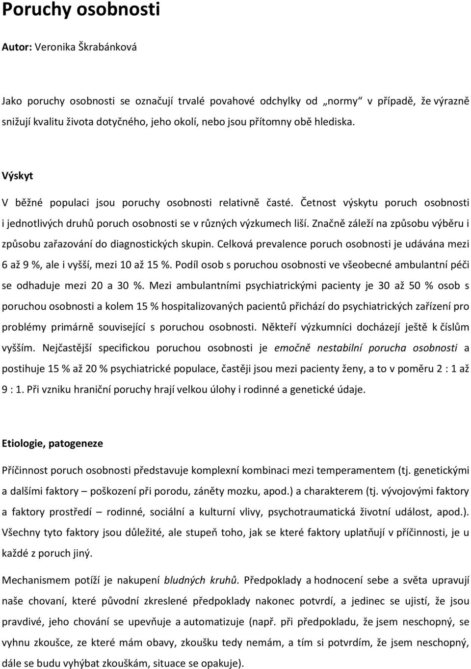 Značně záleží na způsobu výběru i způsobu zařazování do diagnostických skupin. Celková prevalence poruch osobnosti je udávána mezi 6 až 9 %, ale i vyšší, mezi 10 až 15 %.