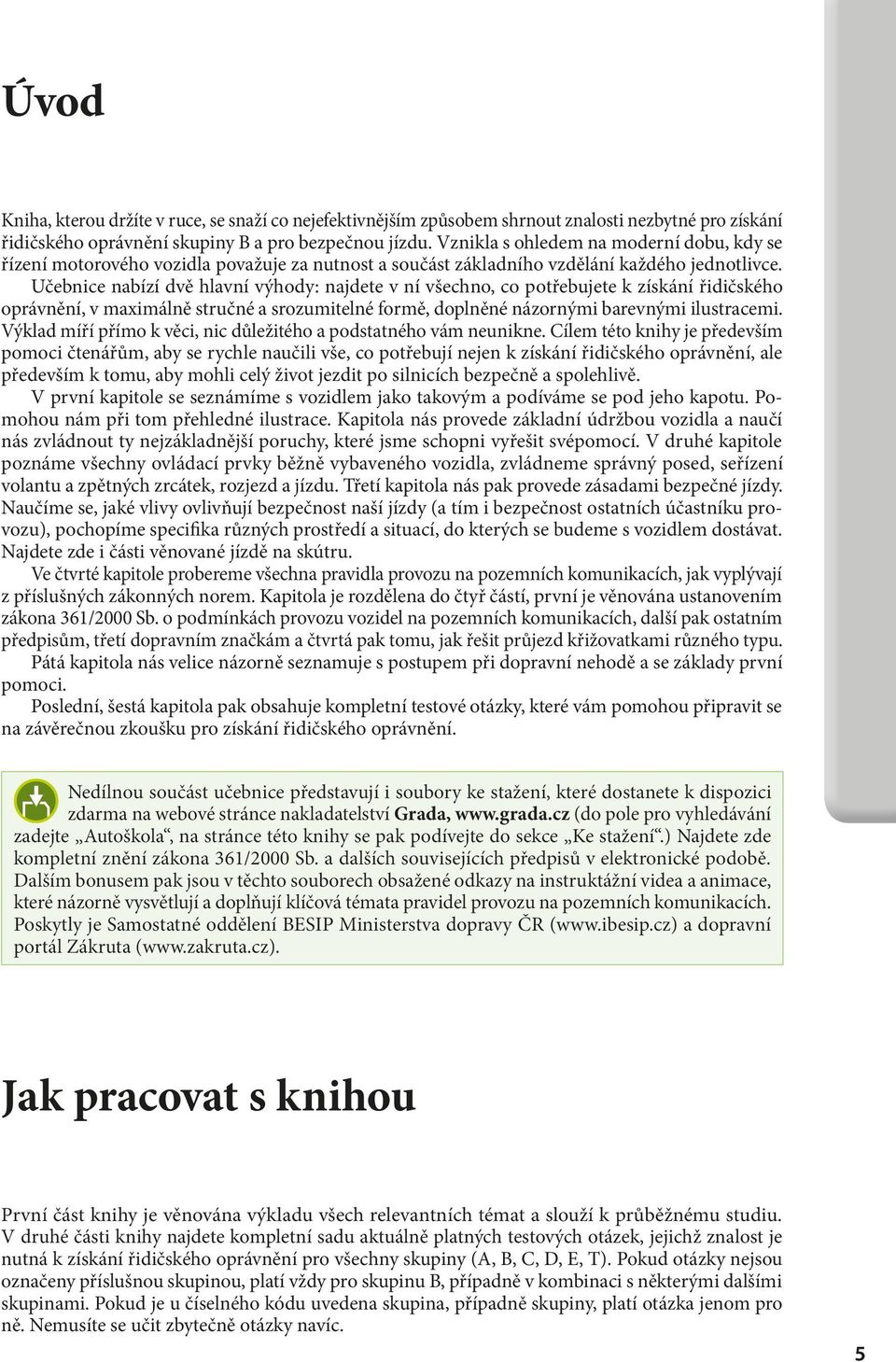 Učebnice nabízí dvě hlavní výhody: najdete v ní všechno, co potřebujete k získání řidičského oprávnění, v maximálně stručné a srozumitelné formě, doplněné názornými barevnými ilustracemi.