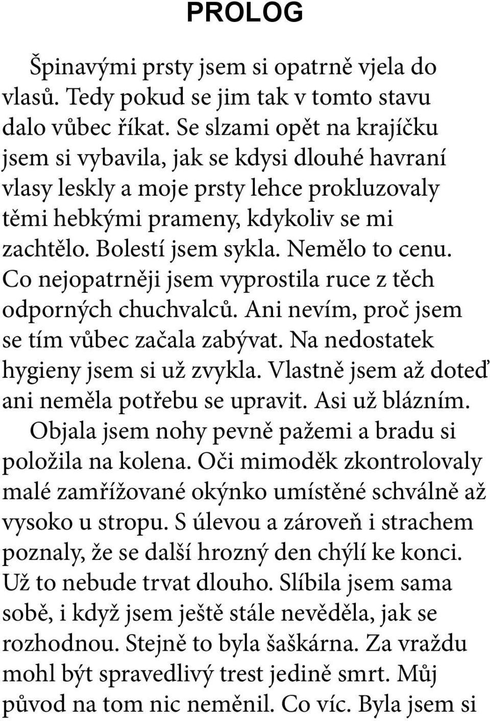 Co nejopatrněji jsem vyprostila ruce z těch odporných chuchvalců. Ani nevím, proč jsem se tím vůbec začala zabývat. Na nedostatek hygieny jsem si už zvykla.