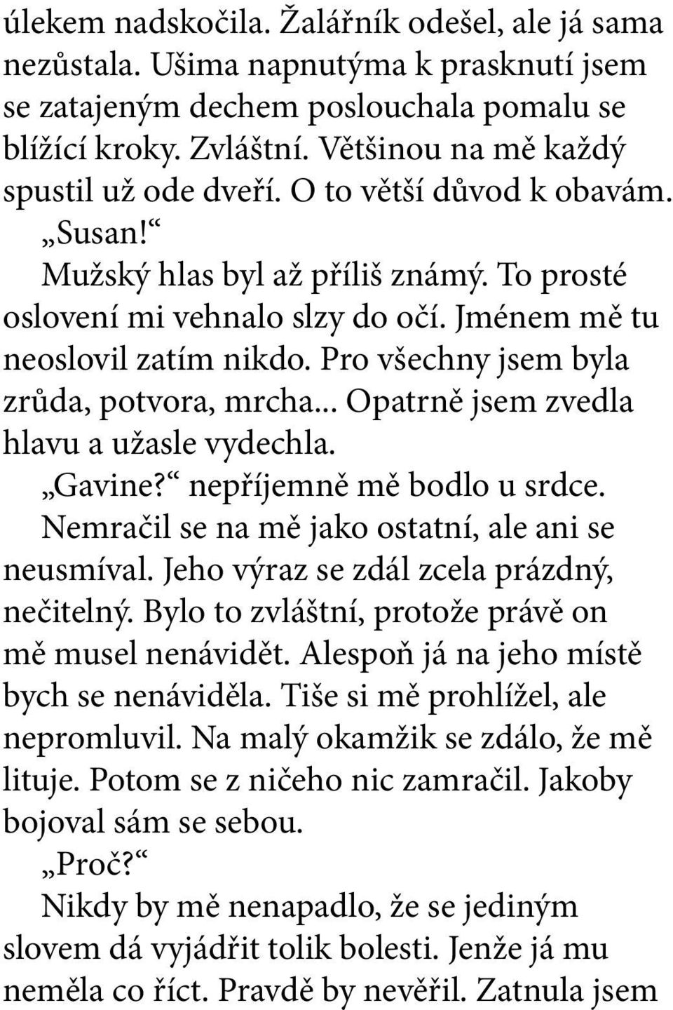 Pro všechny jsem byla zrůda, potvora, mrcha... Opatrně jsem zvedla hlavu a užasle vydechla. Gavine? nepříjemně mě bodlo u srdce. Nemračil se na mě jako ostatní, ale ani se neusmíval.