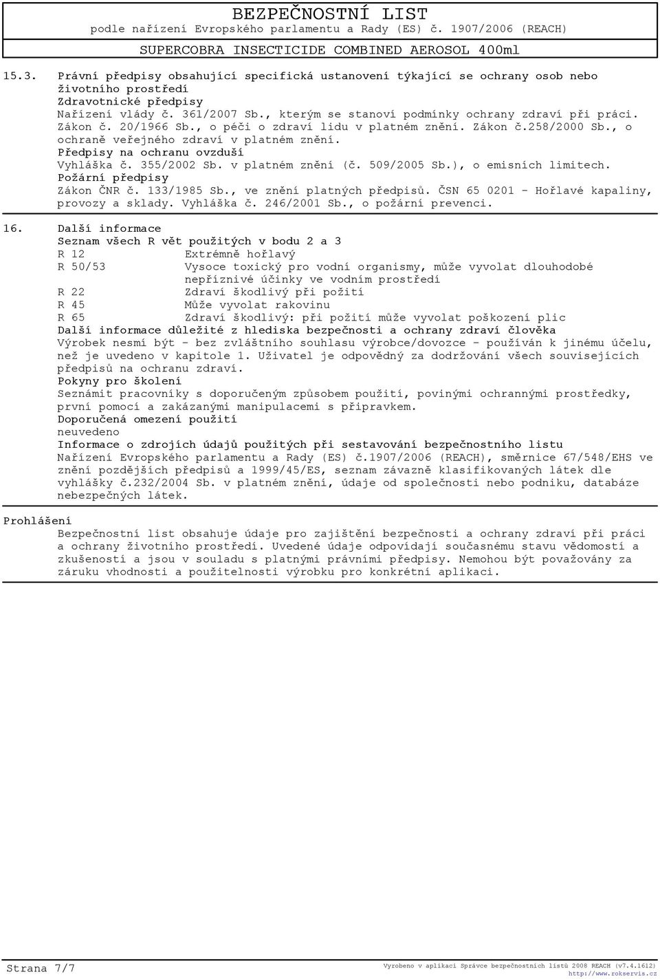Pøedpisy na ochranu ovzduší Vyhláška è. 355/2002 Sb. v platném znìní (è. 509/2005 Sb.), o emisních limitech. Požární pøedpisy Zákon ÈNR è. 133/1985 Sb., ve znìní platných pøedpisù.