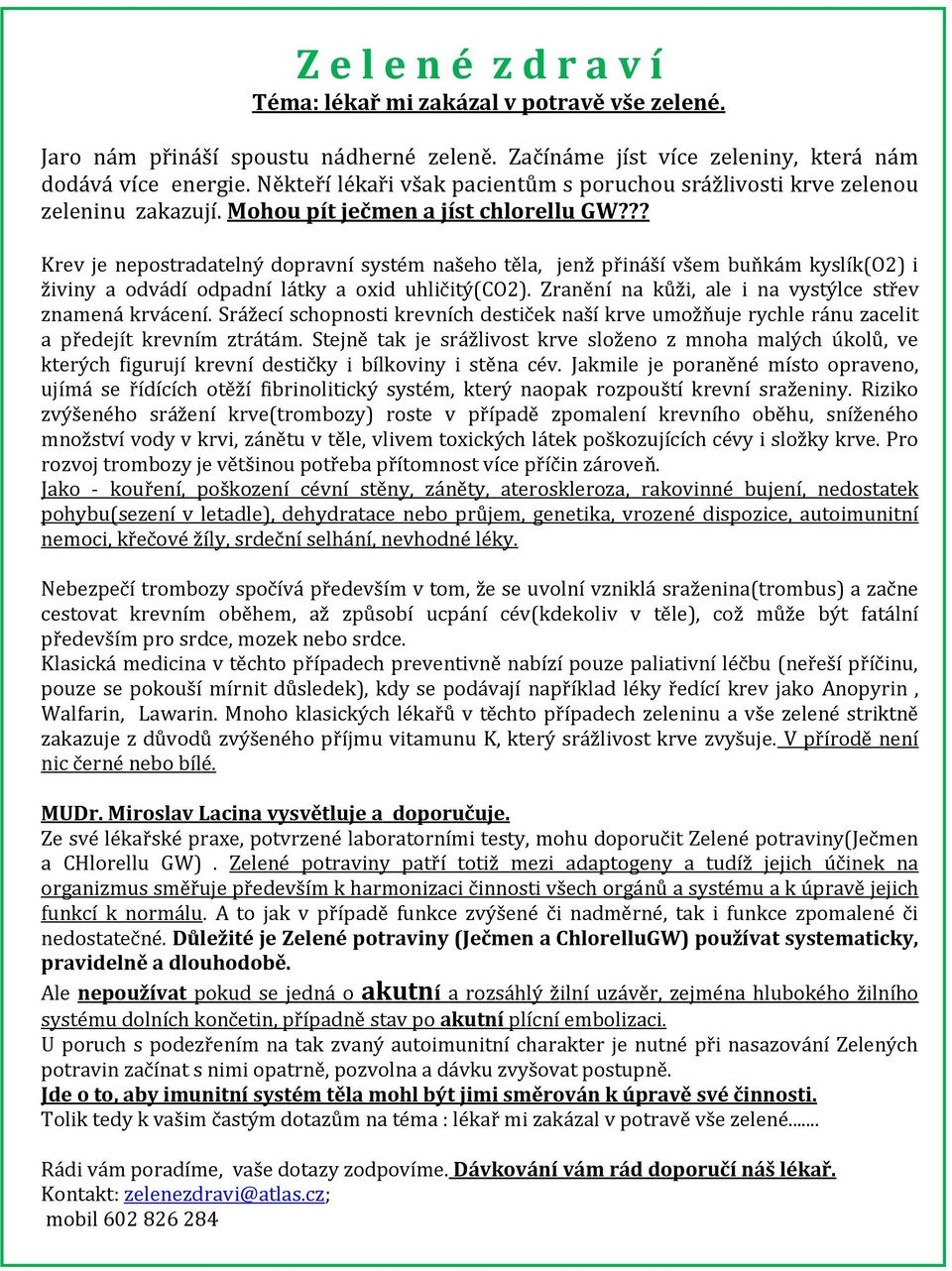 ?? Krev je nepostradatelný dopravní systém našeho těla, jenž přináší všem buňkám kyslík(o2) i živiny a odvádí odpadní látky a oxid uhličitý(co2).