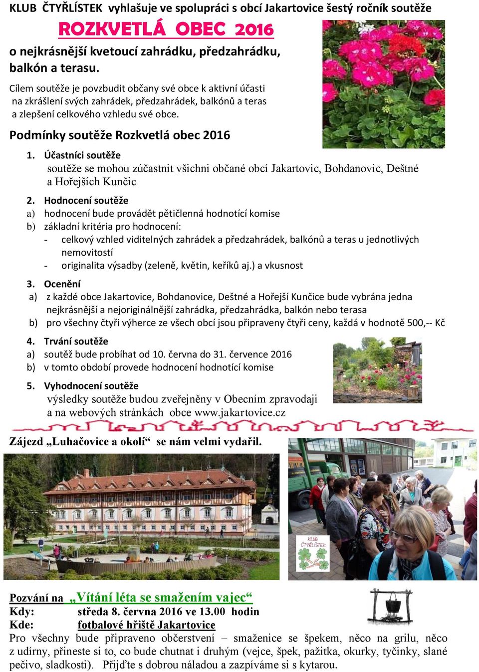 Účastníci soutěže soutěže se mohou zúčastnit všichni občané obcí Jakartovic, Bohdanovic, Deštné a Hořejších Kunčic 2.