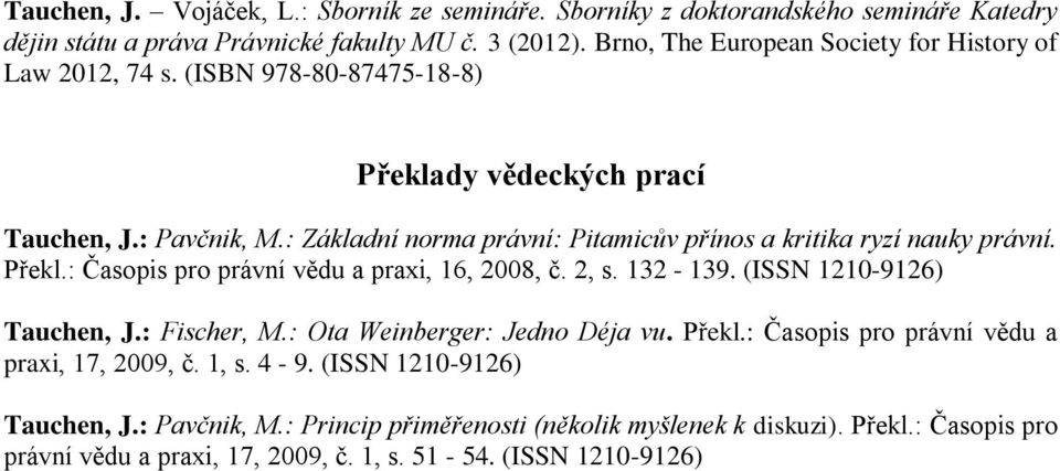 : Základní norma právní: Pitamicův přínos a kritika ryzí nauky právní. Překl.: Časopis pro právní vědu a praxi, 16, 2008, č. 2, s. 132-139. (ISSN 1210-9126) Tauchen, J.: Fischer, M.