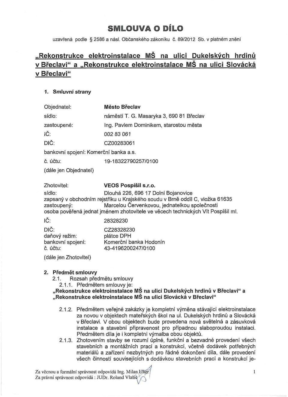 Smluvní strany Objednatel: Město Břeclav sídlo: náměstí T. G. Masaryka 3, 69 81 Břeclav zastoupené: Ing. Pavlem Dominikem, starostou města IČ: 2 83 61 DIČ: CZ28361 bankovní spojení: Komerční banka a.