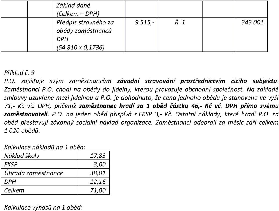 , přičemž zaměstnanec hraí za 1 obě částku 46,- Kč vč. přímo svému zaměstnavateli. P.O. na jeen obě přispívá z FKSP 3,- Kč. Ostatní náklay, které hraí P.O. za obě přestavují zákonný sociální nákla organizace.