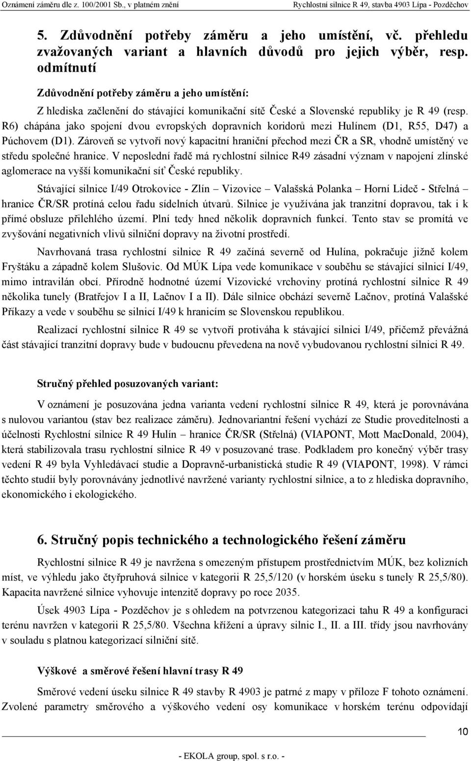 R6) chápána jako spojení dvou evropských dopravních koridorů mezi Hulínem (D1, R55, D47) a Púchovem (D1).