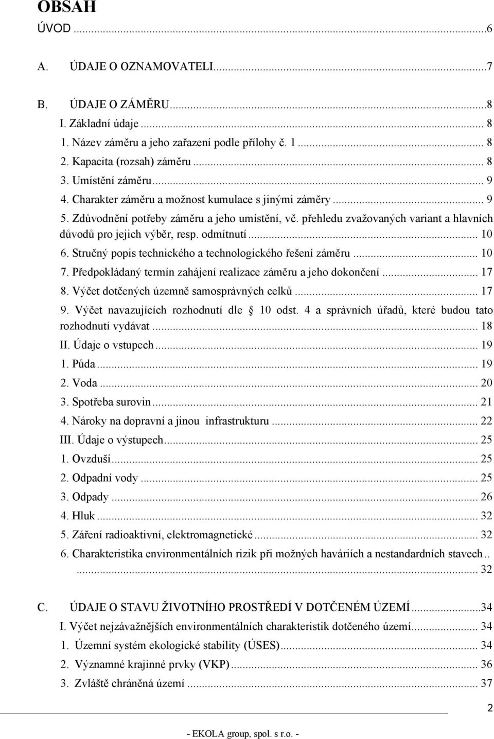 .. 10 6. Stručný popis technického a technologického řešení záměru... 10 7. Předpokládaný termín zahájení realizace záměru a jeho dokončení... 17 8. Výčet dotčených územně samosprávných celků... 17 9.