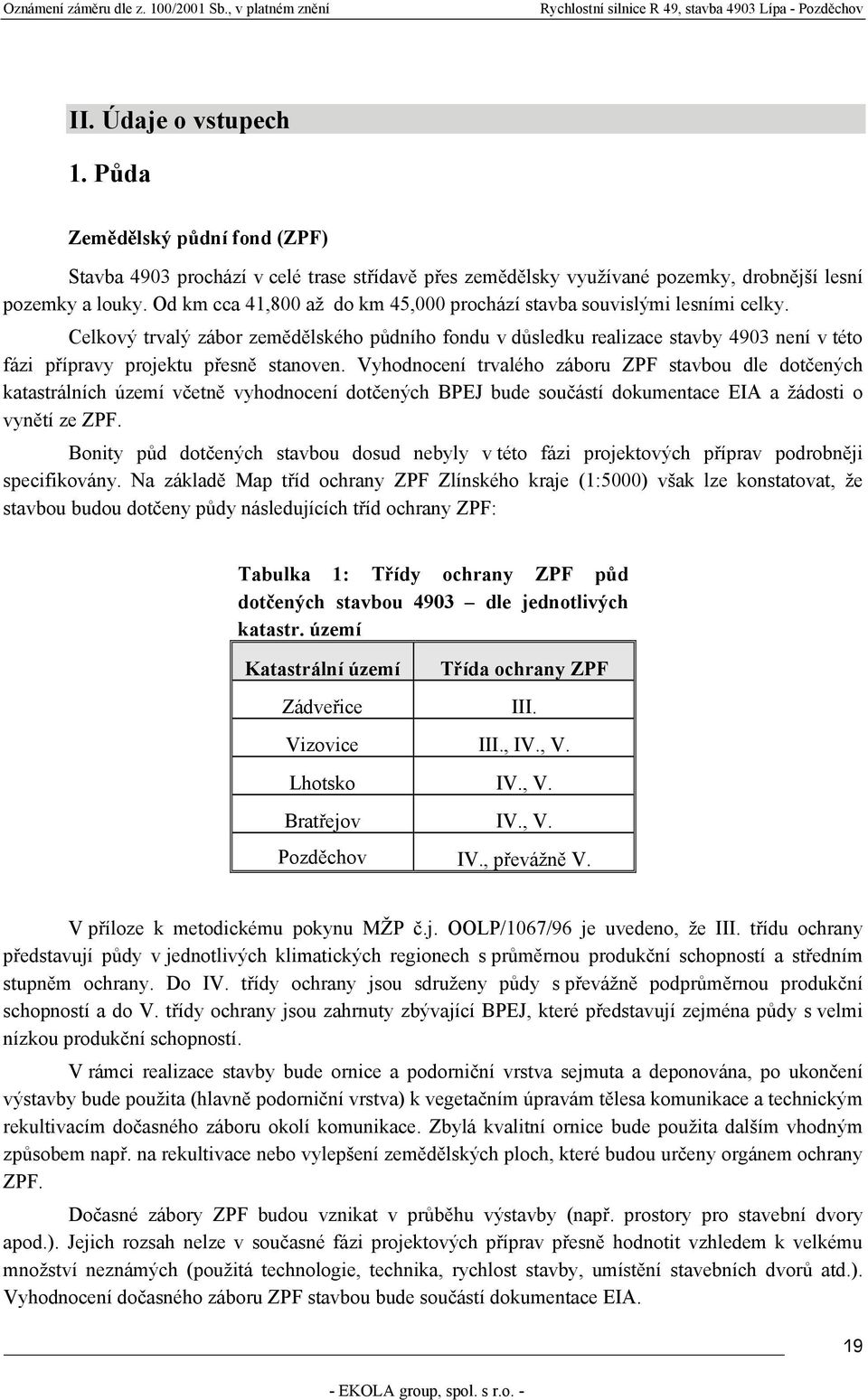 Celkový trvalý zábor zemědělského půdního fondu v důsledku realizace stavby 4903 není v této fázi přípravy projektu přesně stanoven.