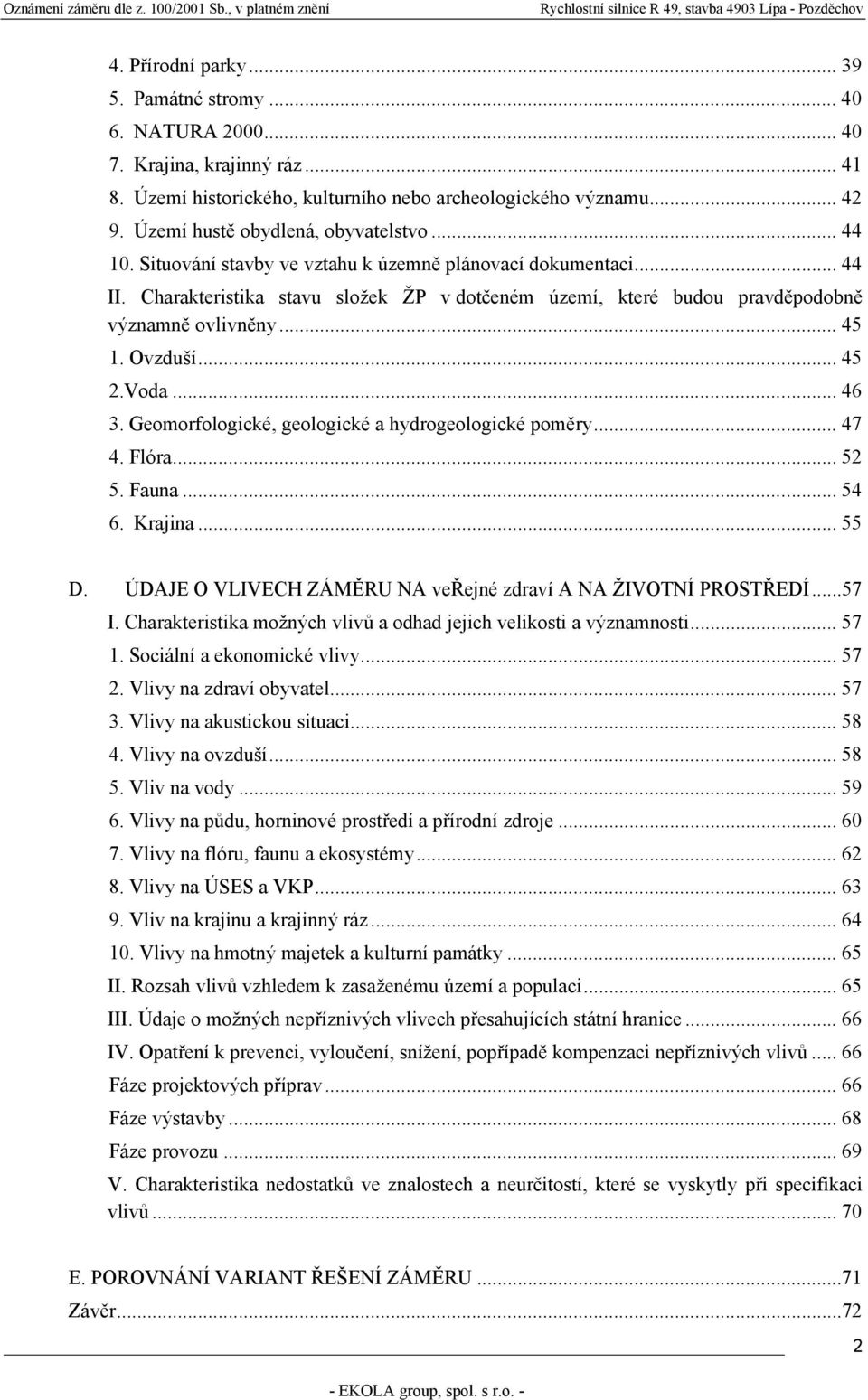 Charakteristika stavu složek ŽP v dotčeném území, které budou pravděpodobně významně ovlivněny... 45 1. Ovzduší... 45 2.Voda... 46 3. Geomorfologické, geologické a hydrogeologické poměry... 47 4.