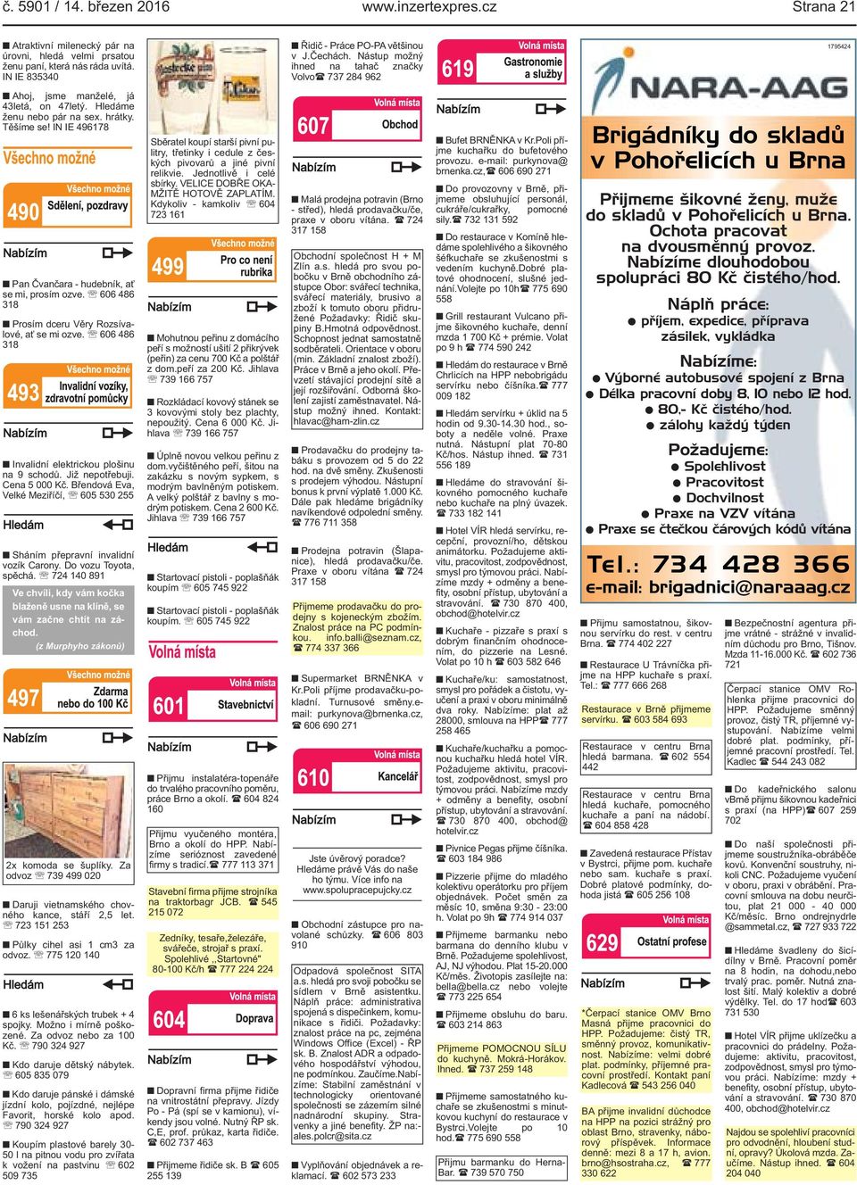 Nástup možný ihned na tahač značky Volvo( 737 284 962 1795424 Pan Čvančara - hudebník, ať se mi, prosím ozve. 606 486 318 Prosím dceru Věry Rozsívalové, ať se mi ozve.