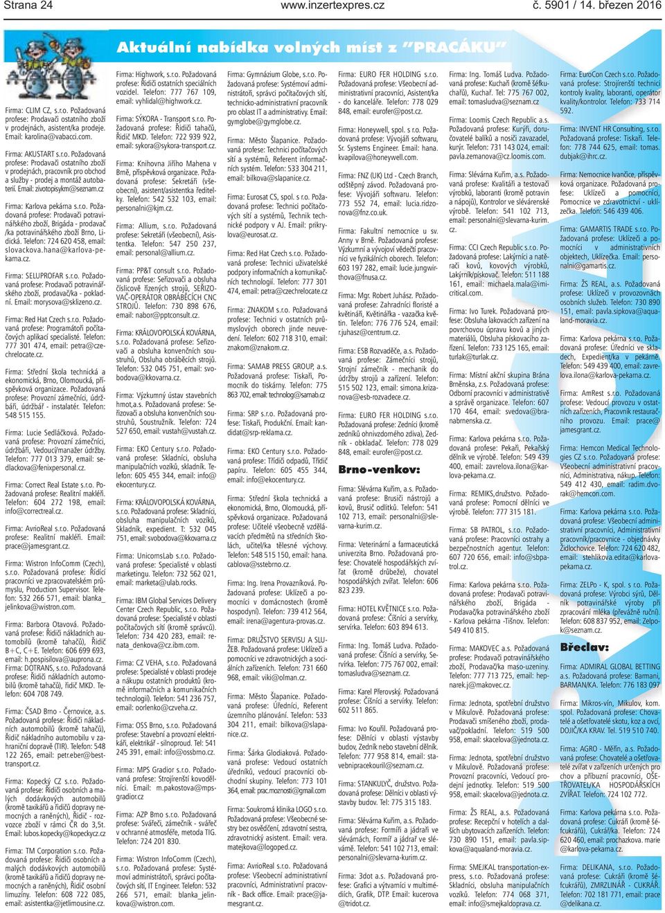 cz Firma: Karlova pekárna s.r.o. Požadovaná profese: Prodavači potravinářského zboží, Brigáda - prodavač /ka potravinářského zboží Brno, Lidická. Telefon: 724 620 458, email: slovackova.