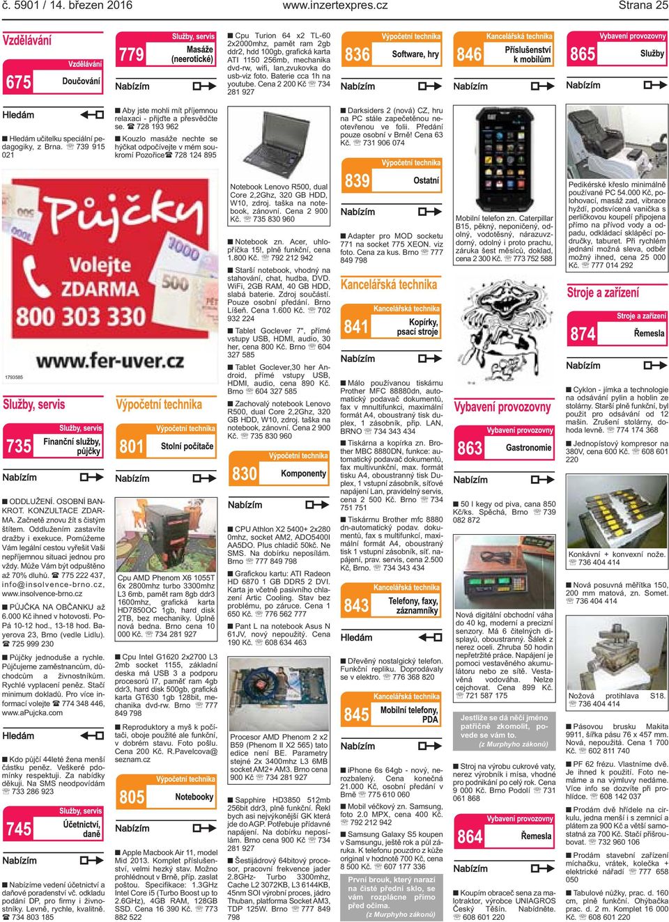 Cena 2 200 Kč 734 281 927 Hledám učitelku speciální pedagogiky, z Brna. 739 915 021 Aby jste mohli mít příjemnou relaxaci - přijďte a přesvědčte se.