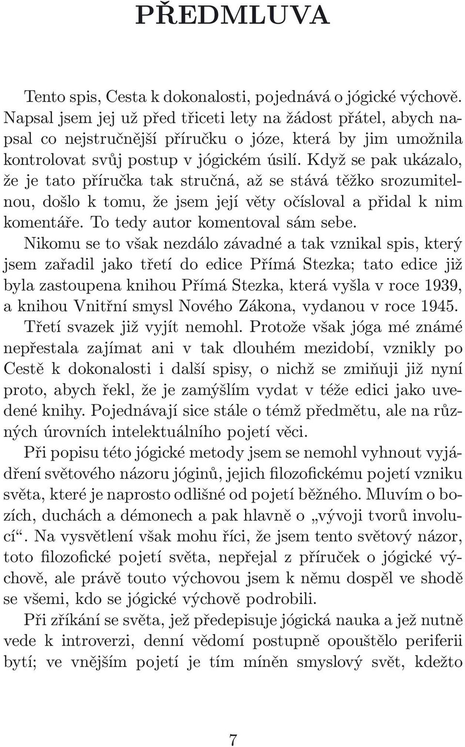 Když se pak ukázalo, že je tato příručka tak stručná, až se stává těžko srozumitelnou, došlo k tomu, že jsem její věty očísloval a přidal k nim komentáře. To tedy autor komentoval sám sebe.