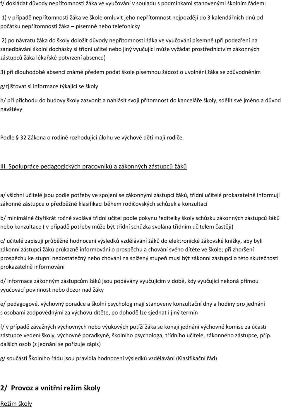 učitel nebo jiný vyučující může vyžádat prostřednictvím zákonných zástupců žáka lékařské potvrzení absence) 3) při dlouhodobé absenci známé předem podat škole písemnou žádost o uvolnění žáka se