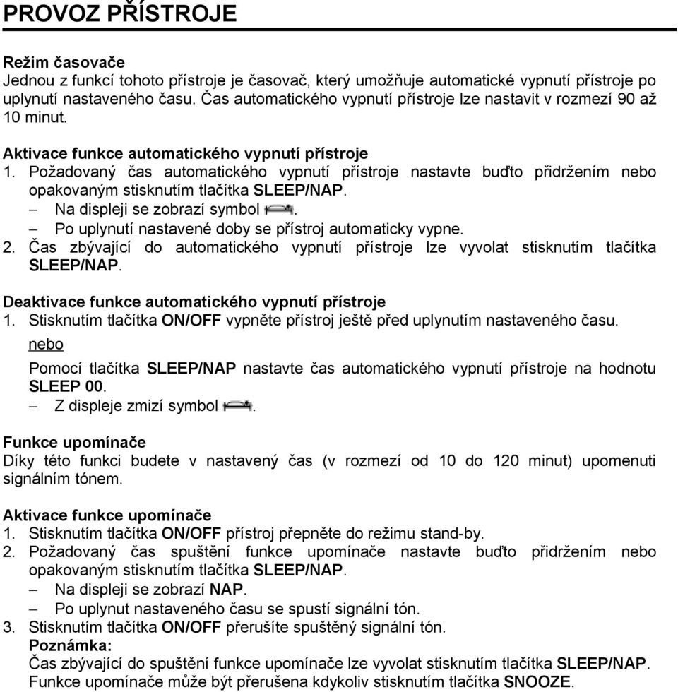 Požadovaný čas automatického vypnutí přístroje nastavte buďto přidržením nebo opakovaným stisknutím tlačítka SLEEP/NAP. Na displeji se zobrazí symbol.