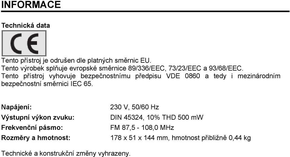 Tento přístroj vyhovuje bezpečnostnímu předpisu VDE 0860 a tedy i mezinárodním bezpečnostní směrnici IEC 65.