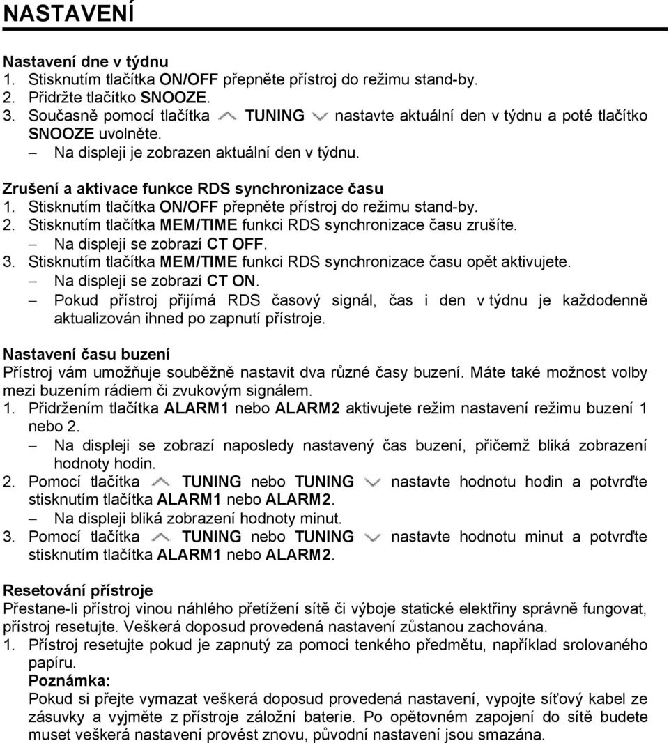 Stisknutím tlačítka ON/OFF přepněte přístroj do režimu stand-by. 2. Stisknutím tlačítka MEM/TIME funkci RDS synchronizace času zrušíte. Na displeji se zobrazí CT OFF. 3.