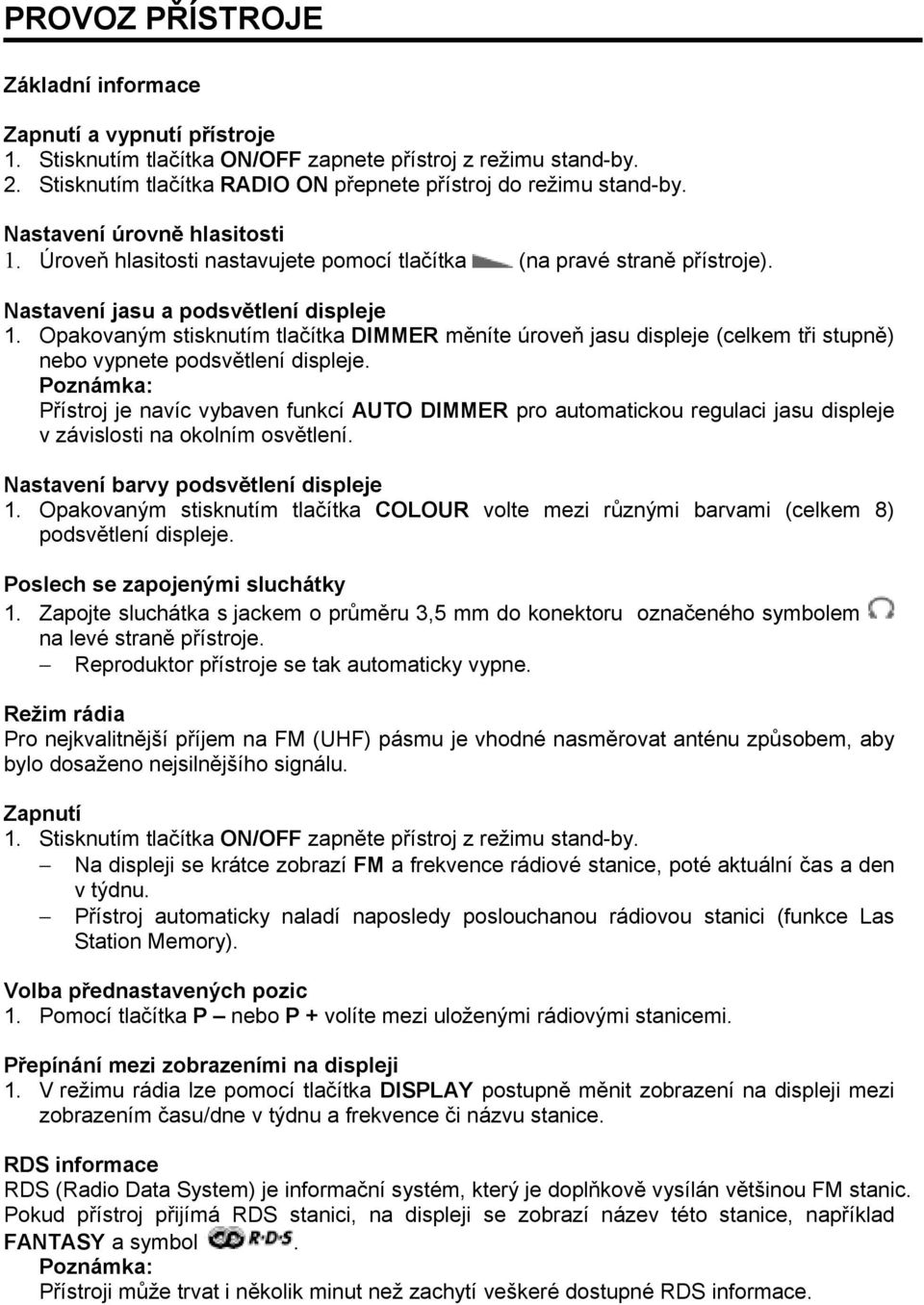 Opakovaným stisknutím tlačítka DIMMER měníte úroveň jasu displeje (celkem tři stupně) nebo vypnete podsvětlení displeje.