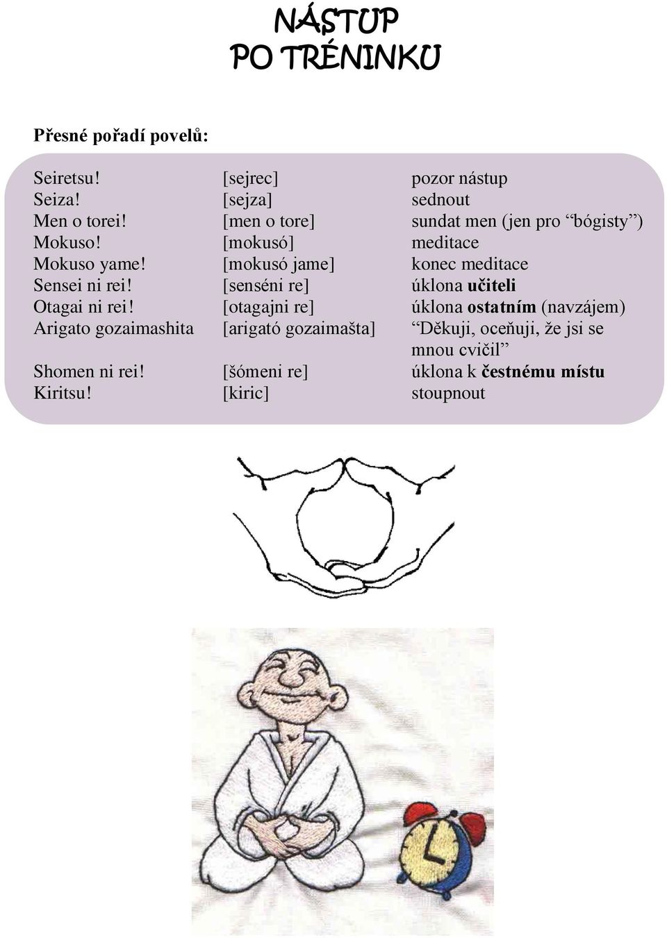 [mokusó jame] konec meditace Sensei ni rei! [senséni re] úklona učiteli Otagai ni rei!