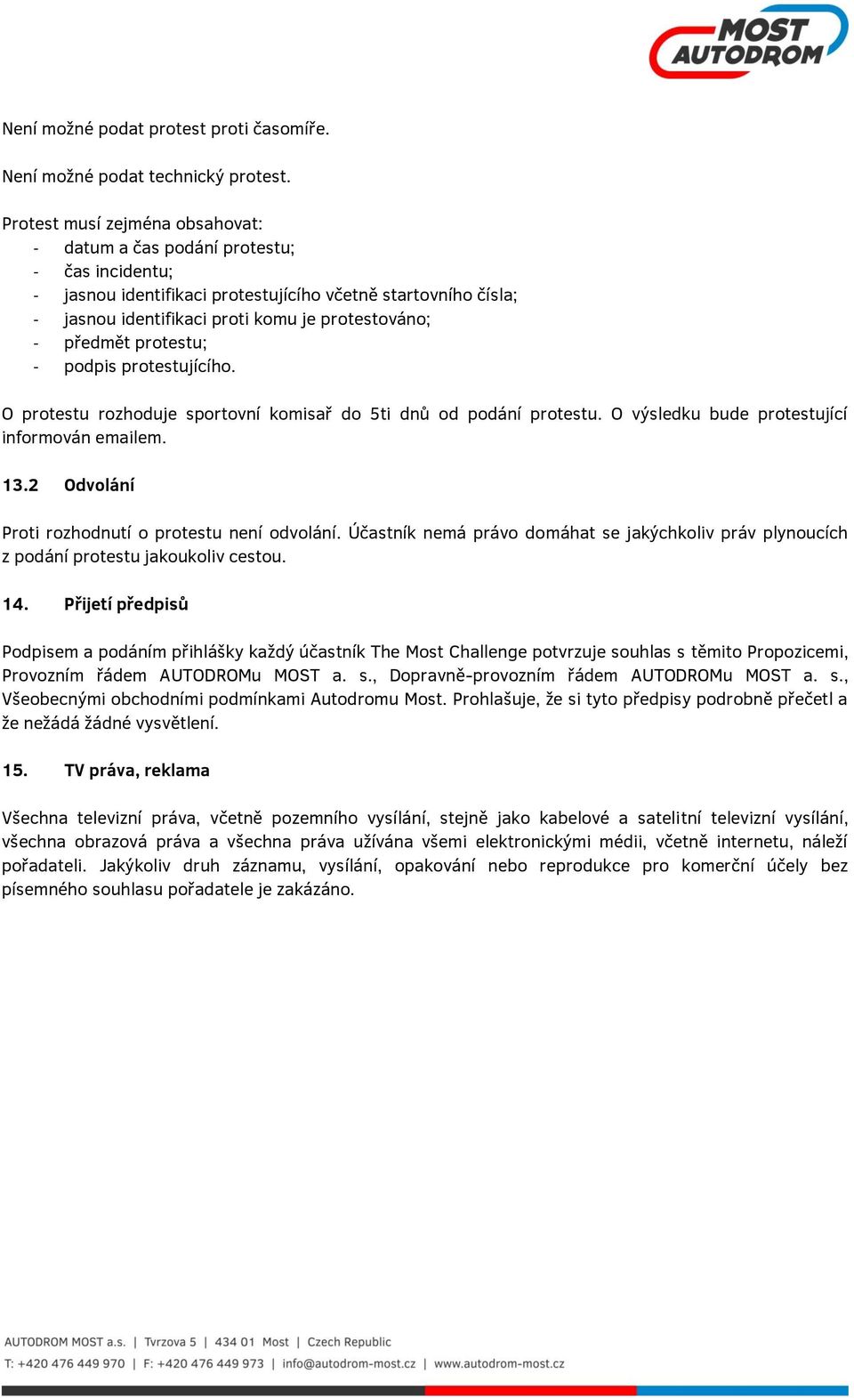 předmět protestu; - podpis protestujícího. O protestu rozhoduje sportovní komisař do 5ti dnů od podání protestu. O výsledku bude protestující informován emailem. 13.